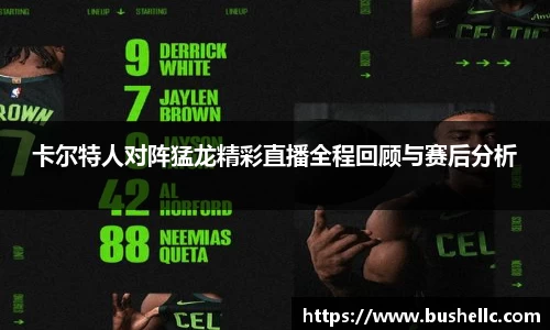 卡尔特人对阵猛龙精彩直播全程回顾与赛后分析