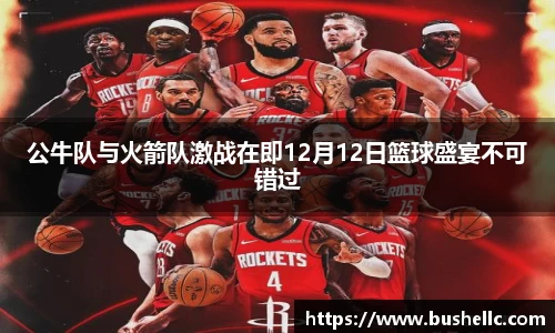公牛队与火箭队激战在即12月12日篮球盛宴不可错过